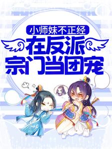 《小师妹不正经，在反派宗门当团宠》小说章节在线试读，《小师妹不正经，在反派宗门当团宠》最新章节目录