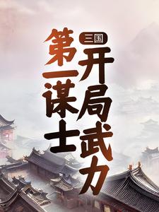 完整版的三国：第一谋士，开局武力小说在哪里可以免费读到？