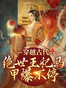 《穿越古代：绝世王妃马甲爆不停》全集免费在线阅读（苏曦月沈墨风）