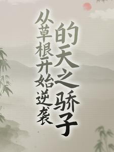 从草根开始逆袭的天之骄子小说阅读，从草根开始逆袭的天之骄子完结版