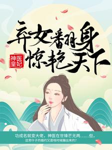 已完结小说《神医皇妃：弃女翻身惊艳天下》最新章节