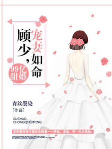 小说《99亿甜婚：顾少，宠妻如命》章节免费阅读