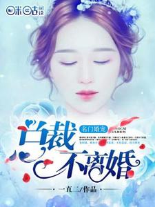 完结版《名门婚宠：总裁不离婚》在线免费阅读