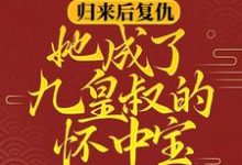 归来后复仇，她成了九皇叔的怀中宝柳明汐轩辕宸，归来后复仇，她成了九皇叔的怀中宝在线无弹窗阅读-推书帮