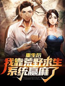 完结版《重生后，我靠荒野求生系统赢麻了》章节阅读