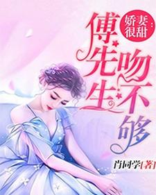 《娇妻很甜：傅先生吻不够》小说章节在线试读，《娇妻很甜：傅先生吻不够》最新章节目录