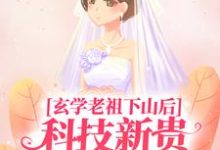 完结版《玄学老祖下山后，科技新贵跪地喊娘》章节目录在线阅读-推书帮