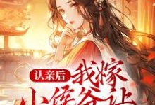 完结版《认亲后，我嫁小侯爷让渣男后悔》章节目录在线阅读-推书帮