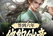 完结版《签到六年，他的仙帝马甲被爆了》章节目录在线阅读-推书帮