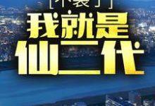 不装了，我就是仙二代小说最新章节在哪里可以读到？-推书帮