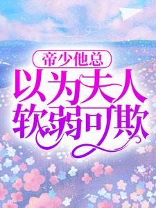 完结版《帝少他总以为夫人软弱可欺》章节阅读