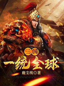 完结版《三国：一统全球》章节目录在线阅读