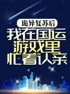 完结版《诡异复苏后，我在国运游戏里忙着认亲》在线免费阅读