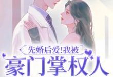 《先婚后爱！我被豪门掌权人吃干抹净》小说章节在线试读，《先婚后爱！我被豪门掌权人吃干抹净》最新章节目录-推书帮