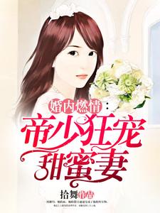 《婚内燃情：帝少狂宠甜蜜妻》全集免费在线阅读（斯皓宸简熙简世勋）