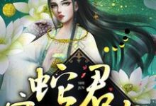 蛇君宠妻无度小说阅读，蛇君宠妻无度完结版-推书帮