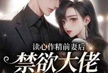 完结版《读心作精前妻后，禁欲大佬天天破防》章节阅读-推书帮