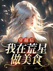 完结版《穿越后，我在荒星做美食》章节目录在线阅读