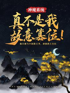 神魔系统：真不是我故意篡位！这本小说完结了吗？免费查看最新章节