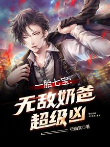 完结版《一胎七宝：无敌奶爸超级凶》在线免费阅读