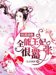 完结版《医毒双绝：全能王妃很嚣张》在线免费阅读