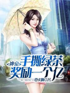 完结版《神豪：手撕绿茶奖励一个亿》免费阅读