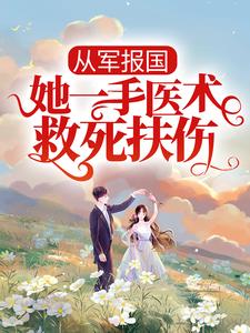 从军报国：她一手医术救死扶伤最新章节，从军报国：她一手医术救死扶伤免费阅读