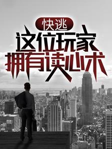 完结版《快逃，这位玩家拥有读心术！》章节阅读