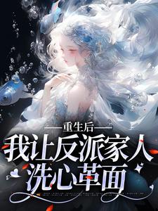 完结版《重生后，我让反派家人洗心革面》章节目录在线阅读