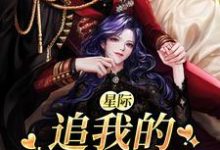 完结版《星际：追我的全是大佬》章节目录在线阅读-推书帮