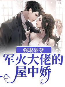 完结版《强取豪夺：军火大佬的屋中娇》在线免费阅读