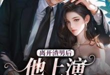 完结版《离开渣男后，他上演追妻火葬场》章节阅读-推书帮