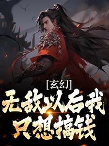 完结版《玄幻：无敌以后我只想搞钱》章节目录在线阅读