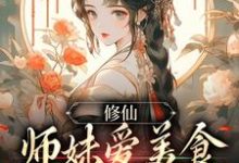 完结版《修仙：师妹爱美食，她有什么错？》章节阅读-推书帮