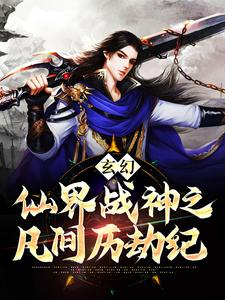 已完结小说《玄幻：仙界战神之凡间历劫纪》章节免费阅读