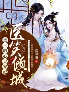 完结版《医笑倾城：楚王的心尖宠妃》在线免费阅读