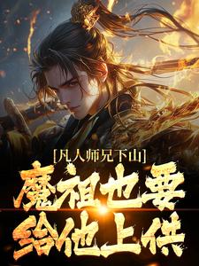 凡人师兄下山，魔祖也要给他上供这本小说在哪里可以看？哪里有免费试读章节？