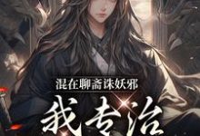 完结版《混在聊斋诛妖邪，我专治各种不服》免费阅读-推书帮