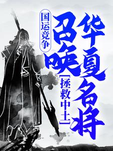 完结版《国运竞争：召唤华夏名将，拯救中土》在线免费阅读