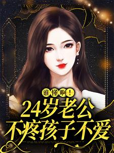 小说完整版《谁懂啊！24岁老公不疼孩子不爱》免费阅读