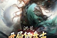 完结版《洪荒：开局俩盘古，这个怎么有点迷》在线免费阅读-推书帮