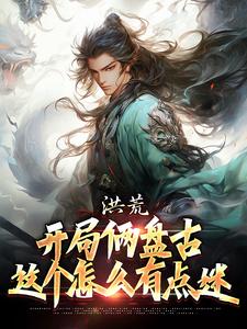 完结版《洪荒：开局俩盘古，这个怎么有点迷》在线免费阅读