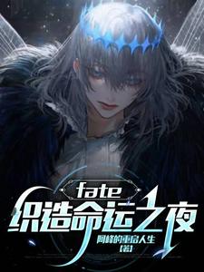 完整版《fate：织造命运之夜》小说免费阅读