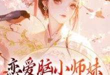 完结版《恋爱脑小师妹，觉醒后一身反骨》章节阅读-推书帮