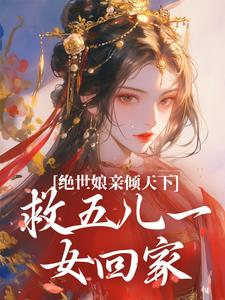 《绝世娘亲倾天下，救五儿一女回家》全集免费在线阅读（傅雪梅）