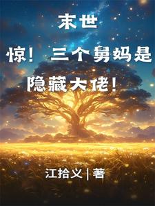 末世：惊！三个舅妈是隐藏大佬！小说免费资源，末世：惊！三个舅妈是隐藏大佬！在线阅读