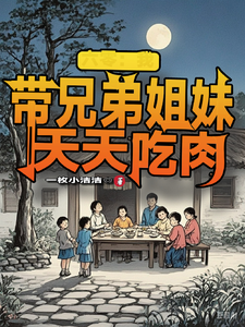 完结版《六零：我带兄弟姐妹天天吃肉》章节阅读