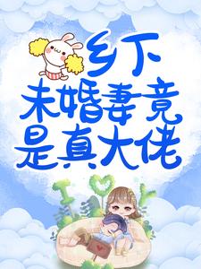 小说《乡下未婚妻竟是真大佬》完整版在线章节免费阅读