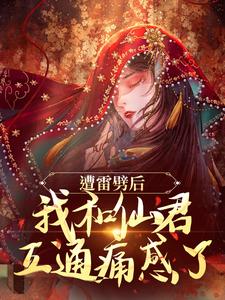 完结版《遭雷劈后，我和仙君互通痛感了》免费阅读