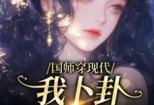 完结版《国师穿现代，我卜卦算命爆红》章节目录在线阅读-推书帮